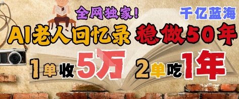 AI帮老人写回忆录，可以稳做50年的蓝海赛道，一单收2-3W，2单吃一年，长久可持续-九零网创