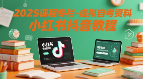 2025课程专栏-虚拟自考资料小红书抖音教程-九零网创