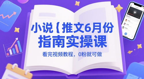 小说推文6月份指南实操课，看完视频教程，0粉就可做-九零网创