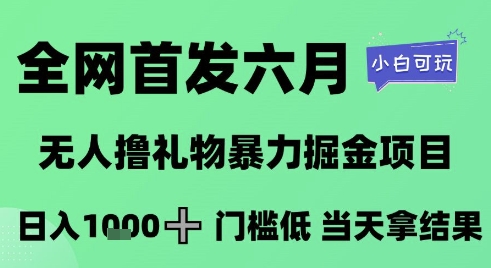 全网首发六月，无人撸礼物暴力掘金项目，日入1K+门槛低，当天拿结果，小白可玩【揭秘】-九零网创