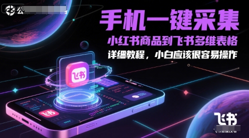 手机一键采集小红书商品到飞书多维表格，详细教程，小白应该很容易操作-九零网创