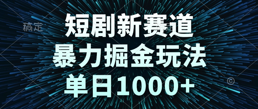 短剧新赛道，暴力掘金玩法，单日1000+-九零网创