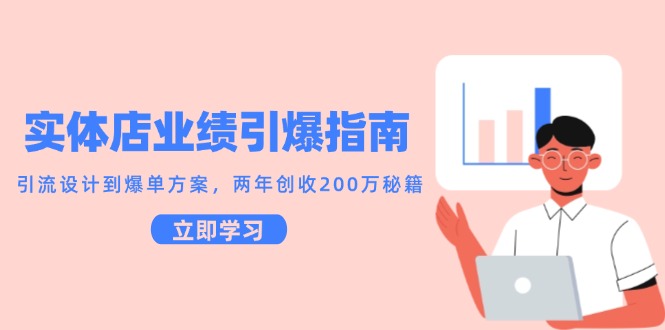 实体店业绩引爆指南，引流设计到爆单方案，两年创收200万秘籍-九零网创