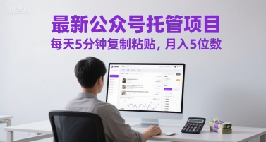 最新公众号托管项目，每天5分钟复制粘贴，月入5位数【揭秘】-九零网创