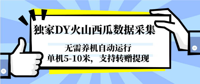独家DY火山西瓜数据采集，无需养机自动运行，单机5-10米，支持转赠提现-九零网创