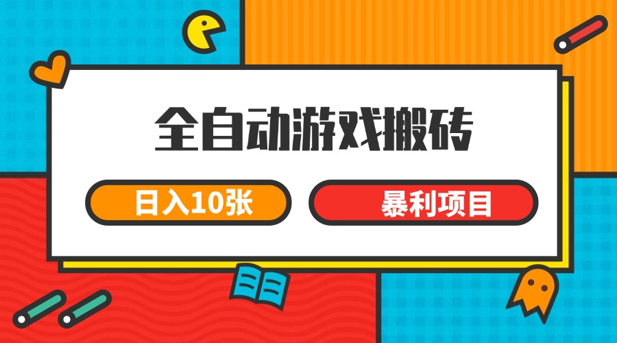 全自动游戏搬砖，日入10张 一个可以长期变现暴利项目-九零网创