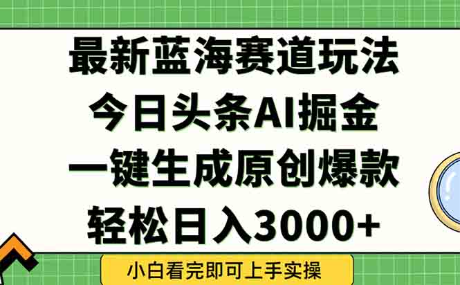 今日头条2025年最新蓝海玩法，一键生成爆款，轻松实现矩阵日入3000+-九零网创