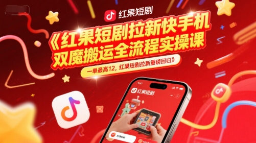 红果短剧拉新快手手机双魔法搬运全流程实操课，一单最高12，红果短剧拉新重磅回归-九零网创