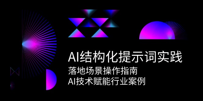 AI结构化提示词实践，落地场景操作指南，AI技术赋能行业案例-九零网创