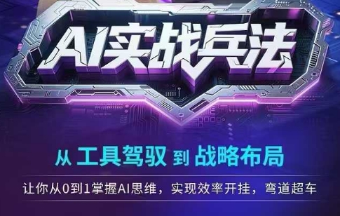 AI实战兵法，从工具驾驭到战略布局，​从0~1掌握ai思维，实现效率，开挂弯道超车-九零网创