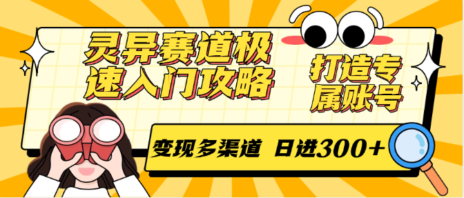 灵异赛道极速入门攻略，打造专属账号，变现多渠道 日进300+-九零网创