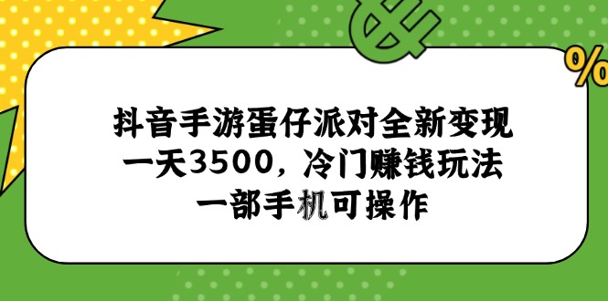 抖音手游蛋仔派对全新变现，一天3500，冷门赚钱玩法，一部手机可操作-九零网创