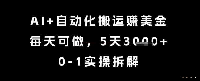 AI+自动化搬运挣美金，每天可做，5天3k+，0-1实操拆解【揭秘】-九零网创
