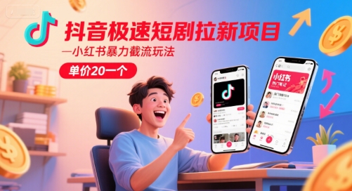 抖音极速短剧拉新项目，小红书暴力截流玩法，单价20一个-九零网创