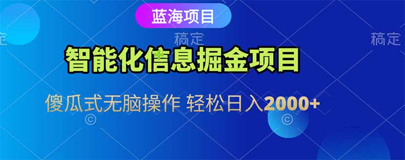 智能化信息蓝海掘金项目 傻瓜式无脑操作 轻松日入2000+-九零网创