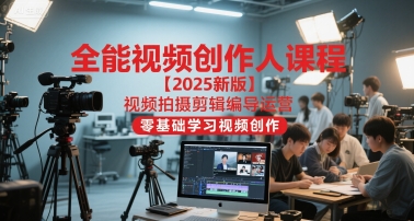 全能视频创作人课程【2025新版】视频拍摄剪辑编导运营，零基础学习视频创作-九零网创