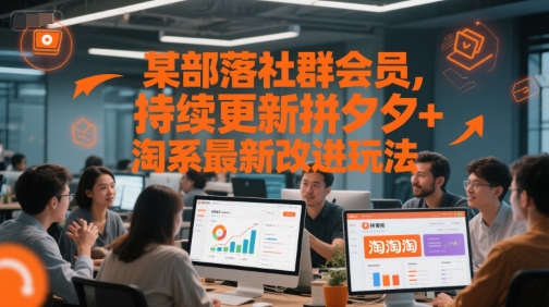 某部落社群会员，持续更新拼夕夕+淘系最新改进玩法-九零网创