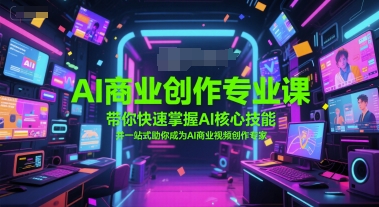 AI商业创作专业课，带你快速掌握AI核心技能，并一站式助你成为AI商业视频创作专家-九零网创