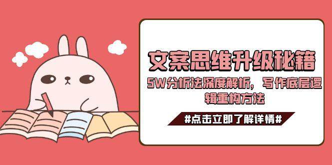 文案思维升级秘籍，5W分析法深度解析，写作底层逻辑重构方法-九零网创