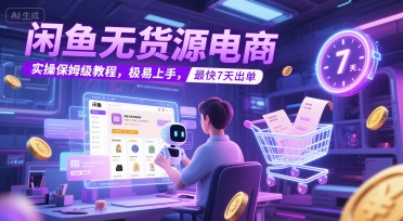 闲鱼无货源电商，实操保姆级教程，极易上手，最快7天出单-九零网创