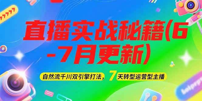 2025直播实战秘籍(6-7月更新)：自然流千川双引擎打法，7天转型运营型主播-九零网创