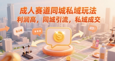 成人赛道同城私域玩法，利润高，同城引流，私域成交-九零网创