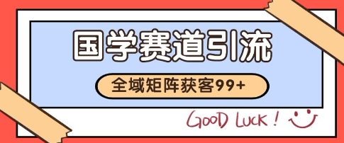 国学赛道精准拓客，自热矩阵日引99+ 获客SOP【揭秘】-九零网创