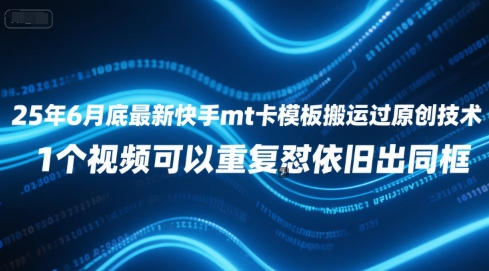 25年6月底最新快手mt卡模板搬运过原创技术，1个视频可以重复怼依旧出同框-九零网创