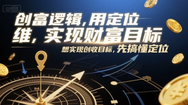 创富逻辑，用定位思维实现财富目标，想实现创收目标，先搞懂定位-九零网创
