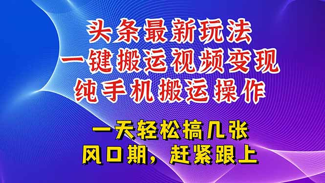 今日头条最新玩法，一键搬运视频也能轻松变现，随随便便就爆百万流量，…-九零网创