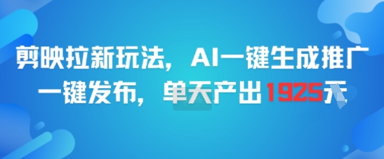 剪映拉新玩法，AI一键生成推广，一键发布，单天最高产出1925-九零网创