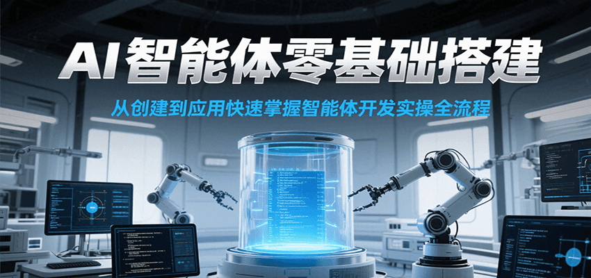 AI智能体零基础搭建实操课，从创建到应用快速掌握智能体开发全流程！-九零网创