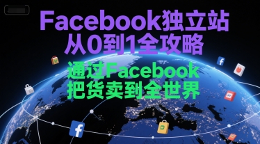 Facebook独立站从0到1全攻略，通过FacebboK把货卖到全世界-九零网创