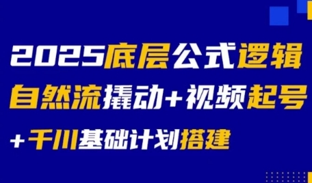 2025底层公式逻辑自然流撬动+视频起号+千川基础计划搭建-九零网创