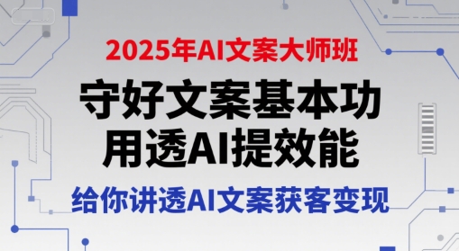 2025年AI文案大师班，守好文案基本功，用透AI提效能，给你讲透AI文案获客变现-九零网创