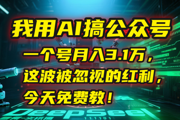 我用AI搞公众号，一个号月入3.1万，这波被忽视的红利，今天免费教！-九零网创
