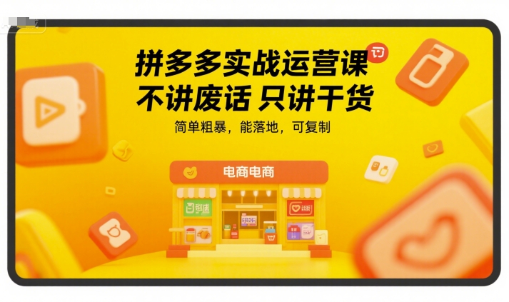 拼多多实战运营课，不讲废话只讲干货，简单粗暴，能落地，可复制-九零网创