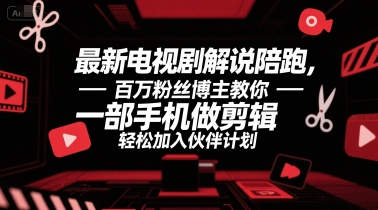 最新电视剧解说陪跑，百万粉丝博主教你一部手机做剪辑，轻松加入伙伴计划-九零网创