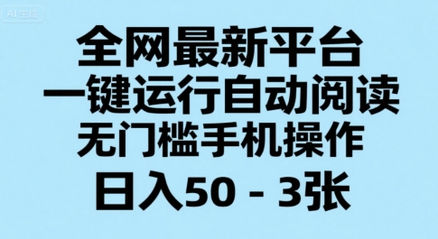 全网最新平台，一键运行自动阅读，无门槛手机操作，日入50-3张+【揭秘】-九零网创