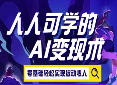 人人可学的AI变现术，零基础轻松实现被动收入-九零网创
