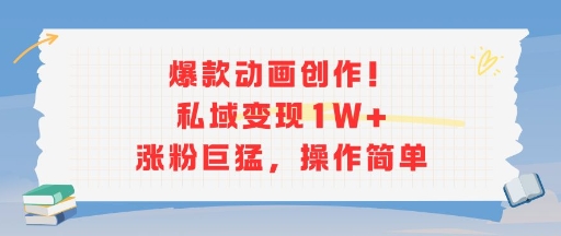 爆款动画创作！私域变现1W+涨粉巨猛，操作简单-九零网创