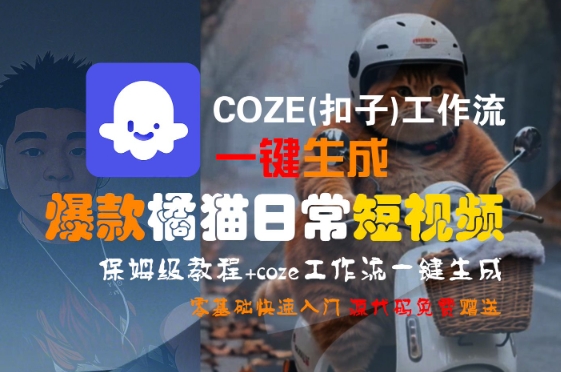 COZE(扣子)工作流一键生成爆款橘猫日常短视频，保姆级教程，零基础快速入门-九零网创