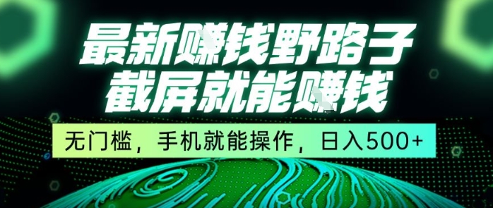 最新野路子截屏就能挣钱，无门槛，手机就能操作，日入5张【揭秘】-九零网创