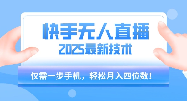 【快手无人直播】2025年最新玩法，只需一部手机，轻松月入四位数【揭秘】-九零网创