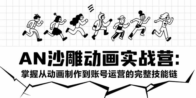 AN沙雕动画实战营：掌握从动画制作到账号运营的完整技能链-九零网创