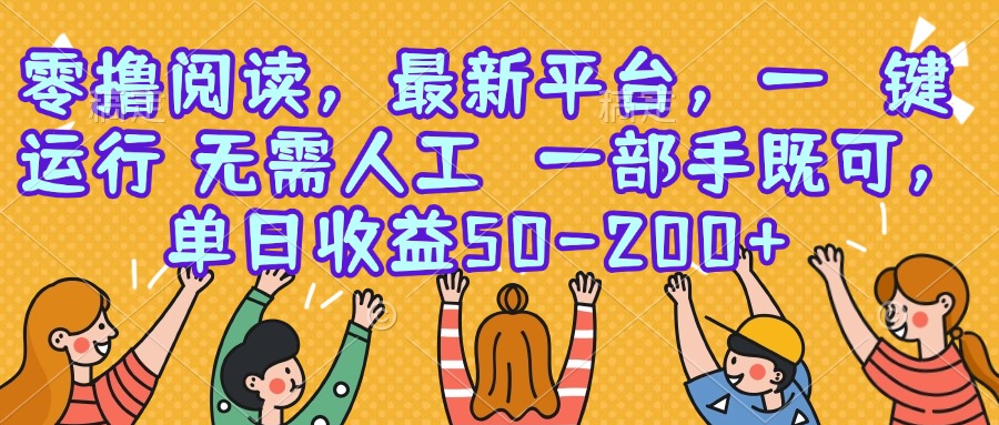零撸阅读，最新平台，一键运行，无需人工 一部手机即可，单日收益50-200+-九零网创