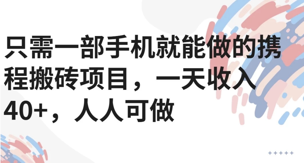 只需一部手机就能做的携程搬砖项目，一天收入40+，人人可做-九零网创