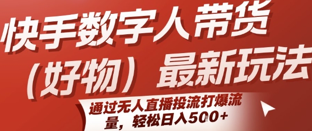 快手数字人带货(好物)最新玩法，通过无人直播投流打爆流量，轻松日入5张-九零网创