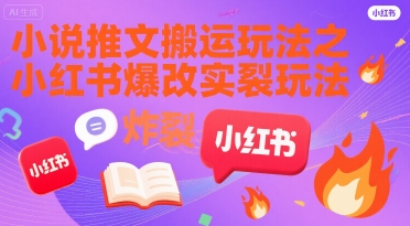 小说推文搬运玩法之小红书，小红书爆改实长炸裂玩法-九零网创