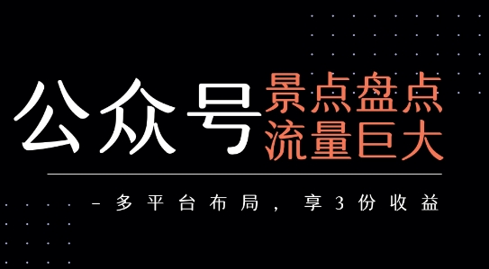 公众号流量主-景点盘点 流量巨大 多平台布局享3份收益-九零网创